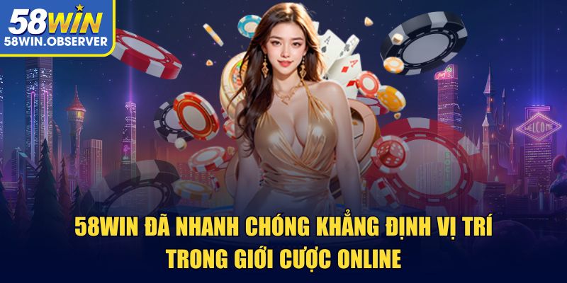 58win đã nhanh chóng khẳng định vị trí trong giới cược online