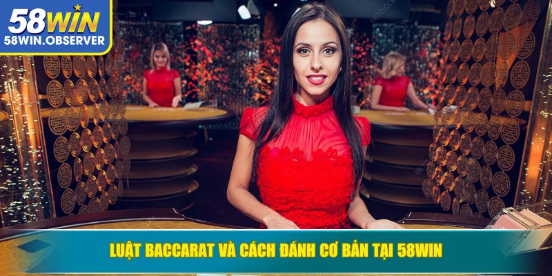Luật Baccarat và cách đánh cơ bản tại 58WIN