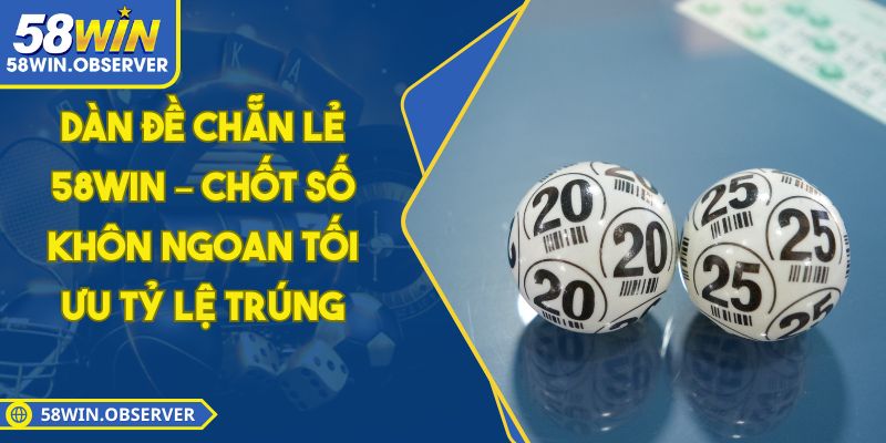 Dàn Đề Chẵn Lẻ 58WIN – Chốt Số Khôn Ngoan Tối Ưu Tỷ Lệ Trúng