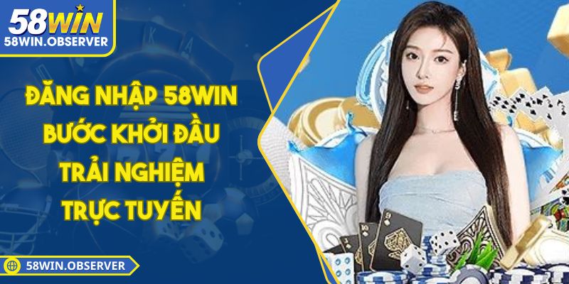 Đăng Nhập 58Win – Bước Khởi Đầu Trải Nghiệm Trực Tuyến