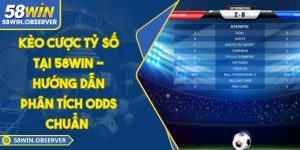 Kèo Cược Tỷ Số Tại 58WIN - Hướng Dẫn Phân Tích Odds Chuẩn