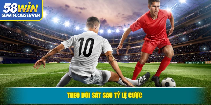Theo dõi sát sao tỷ lệ cược