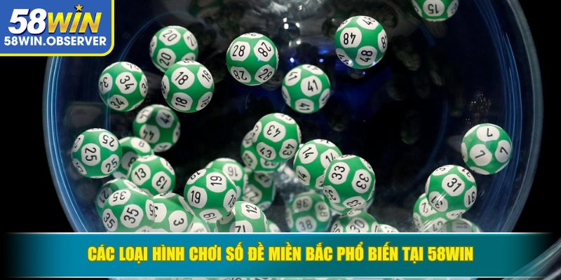 Các loại hình chơi số đề miền Bắc phổ biến tại 58WIN