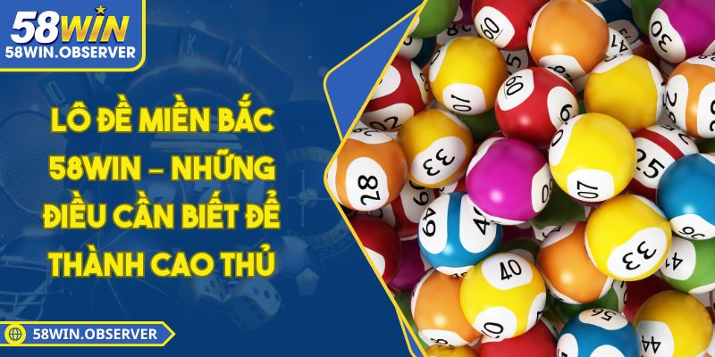 Lô Đề Miền Bắc 58WIN – Những Điều Cần Biết Để Thành Cao Thủ