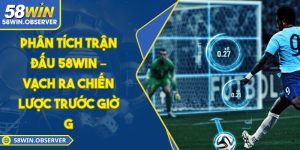 Phân Tích Trận đấu 58WIN – Vạch Ra Chiến Lược Trước Giờ G