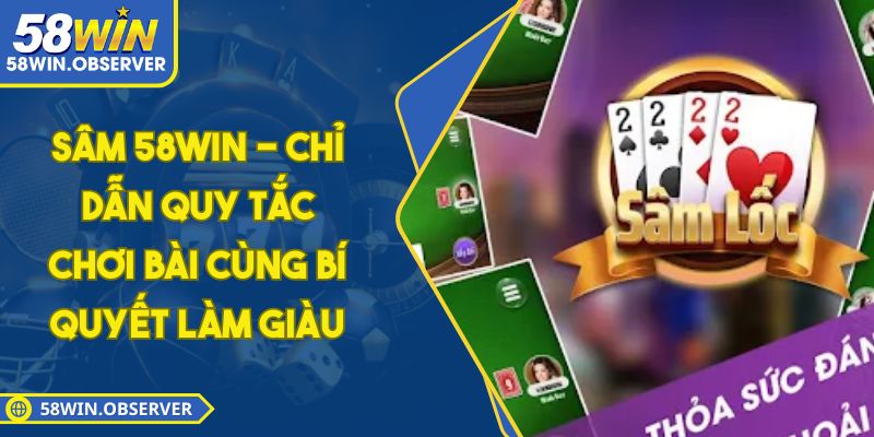 Sâm 58WIN - Chỉ Dẫn Quy Tắc Chơi Bài Cùng Bí Quyết Làm Giàu