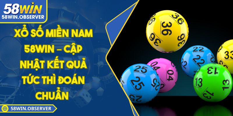 Xổ Số Miền Nam 58WIN – Cập Nhật Kết Quả Tức Thì Đoán Chuẩn