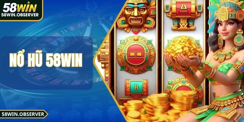 Nổ Hũ 58WIN - Săn Jackpot Nhanh, Thưởng Lớn Cực Đỉnh