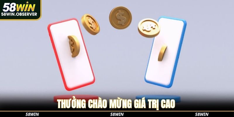 Thưởng chào mừng giá trị cao khi nạp tiền 58win