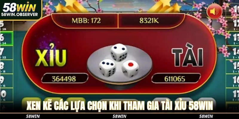 Xen kẽ các lựa chọn khi tham gia Tài Xỉu 58WIN